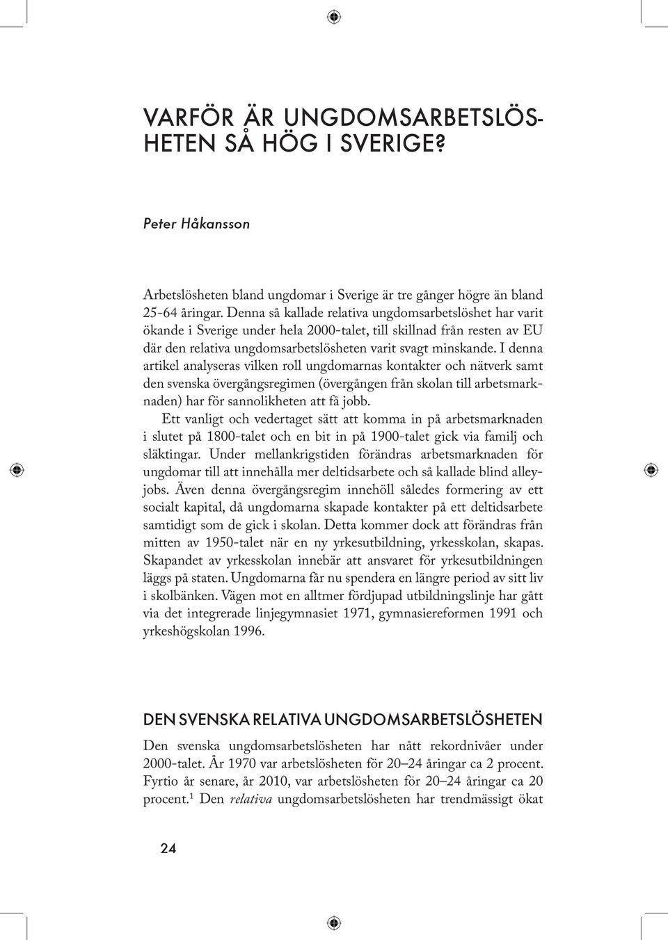 I denna artikel analyseras vilken roll ungdomarnas kontakter och nätverk samt den svenska övergångsregimen (övergången från skolan till arbetsmarknaden) har för sannolikheten att få jobb.