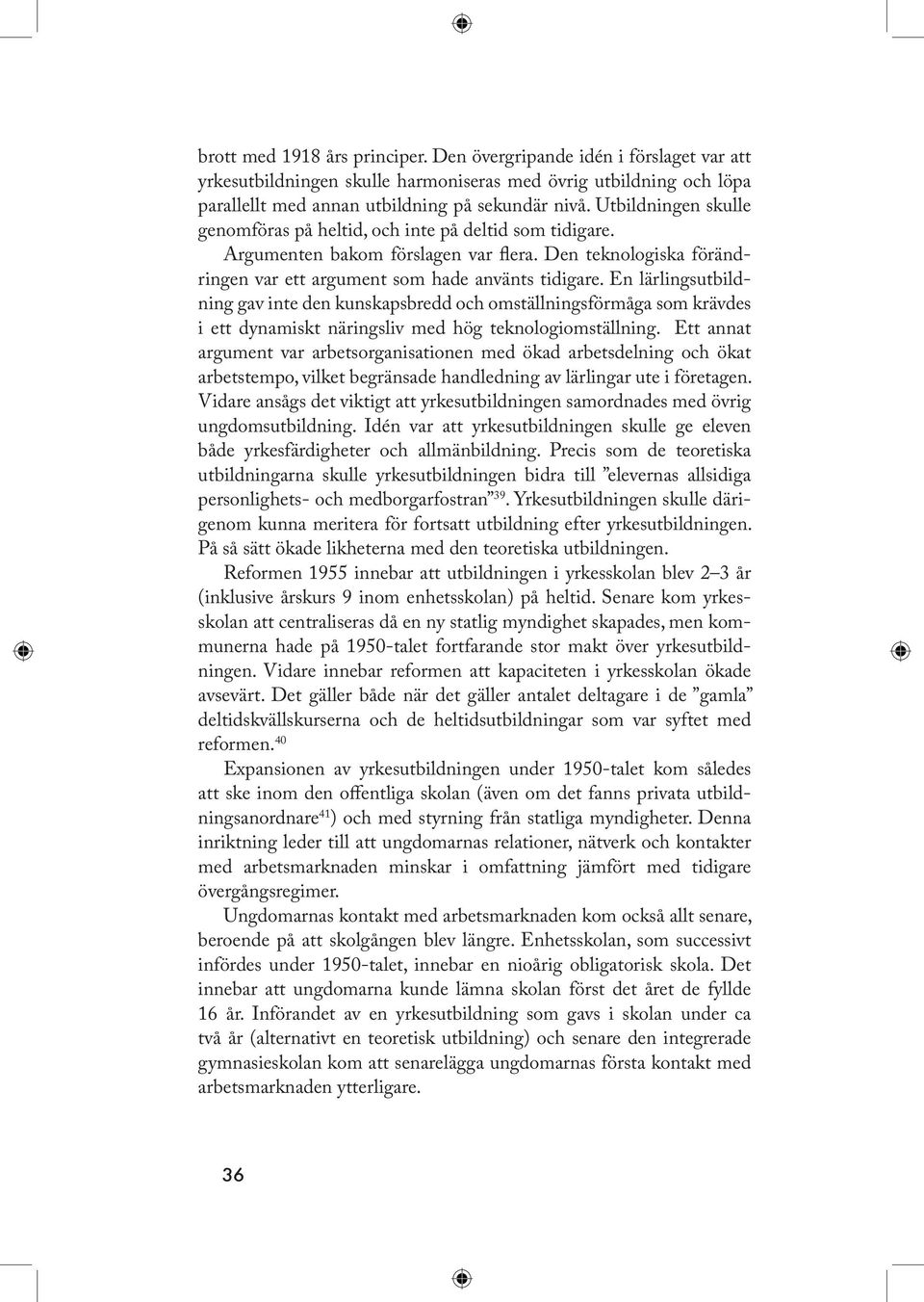 En lärlingsutbildning gav inte den kunskapsbredd och omställningsförmåga som krävdes i ett dyna miskt näringsliv med hög teknologiomställning.