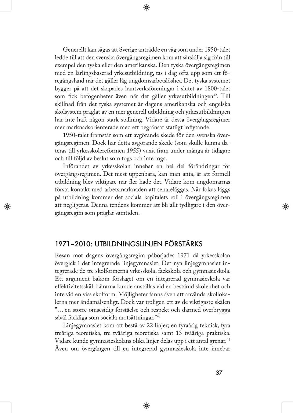 Det tyska systemet bygger på att det skapa des hantverksföreningar i slutet av 1800-talet som fick befogenheter även när det gäller yrkesutbildningen 42.