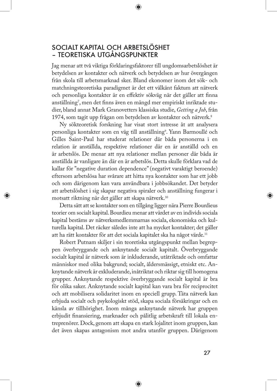 Bland ekonomer inom det sök- och matchningsteoretiska paradigmet är det ett välkänt faktum att nätverk och personliga kontakter är en effektiv sökväg när det gäller att finna anställning 7, men det