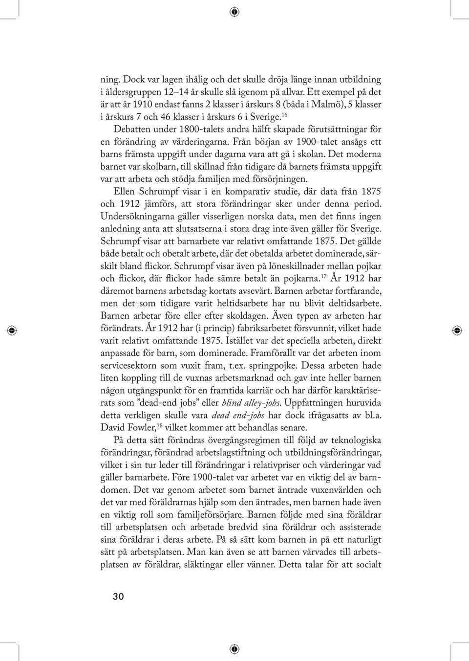 16 Debatten under 1800-talets andra hälft skapade förutsättningar för en förändring av värderingarna. Från början av 1900-talet ansågs ett barns främsta uppgift under dagarna vara att gå i skolan.