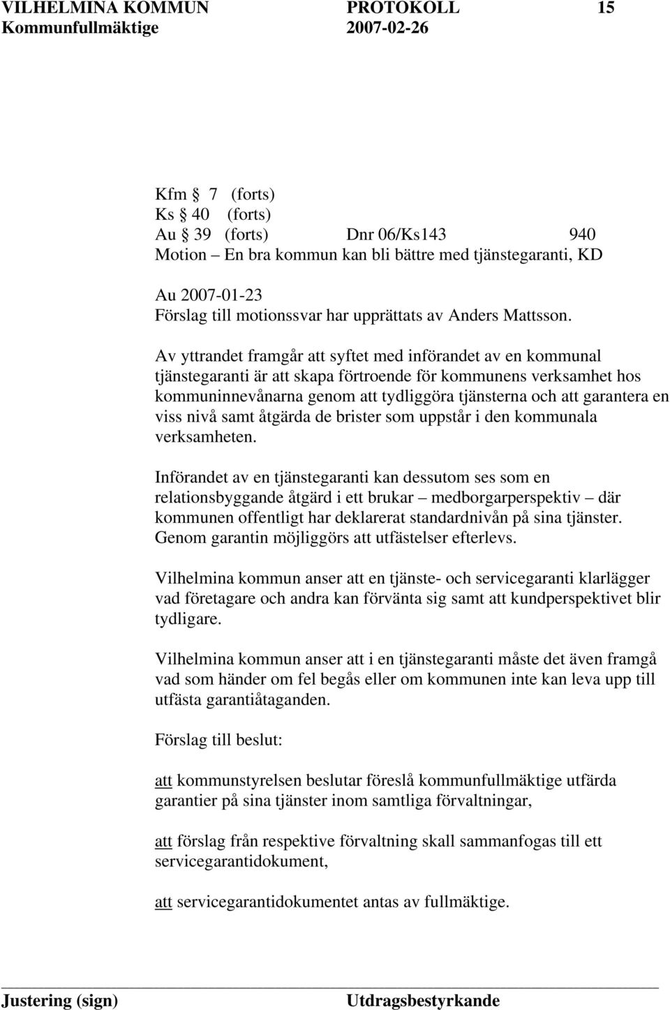 Av yttrandet framgår att syftet med införandet av en kommunal tjänstegaranti är att skapa förtroende för kommunens verksamhet hos kommuninnevånarna genom att tydliggöra tjänsterna och att garantera