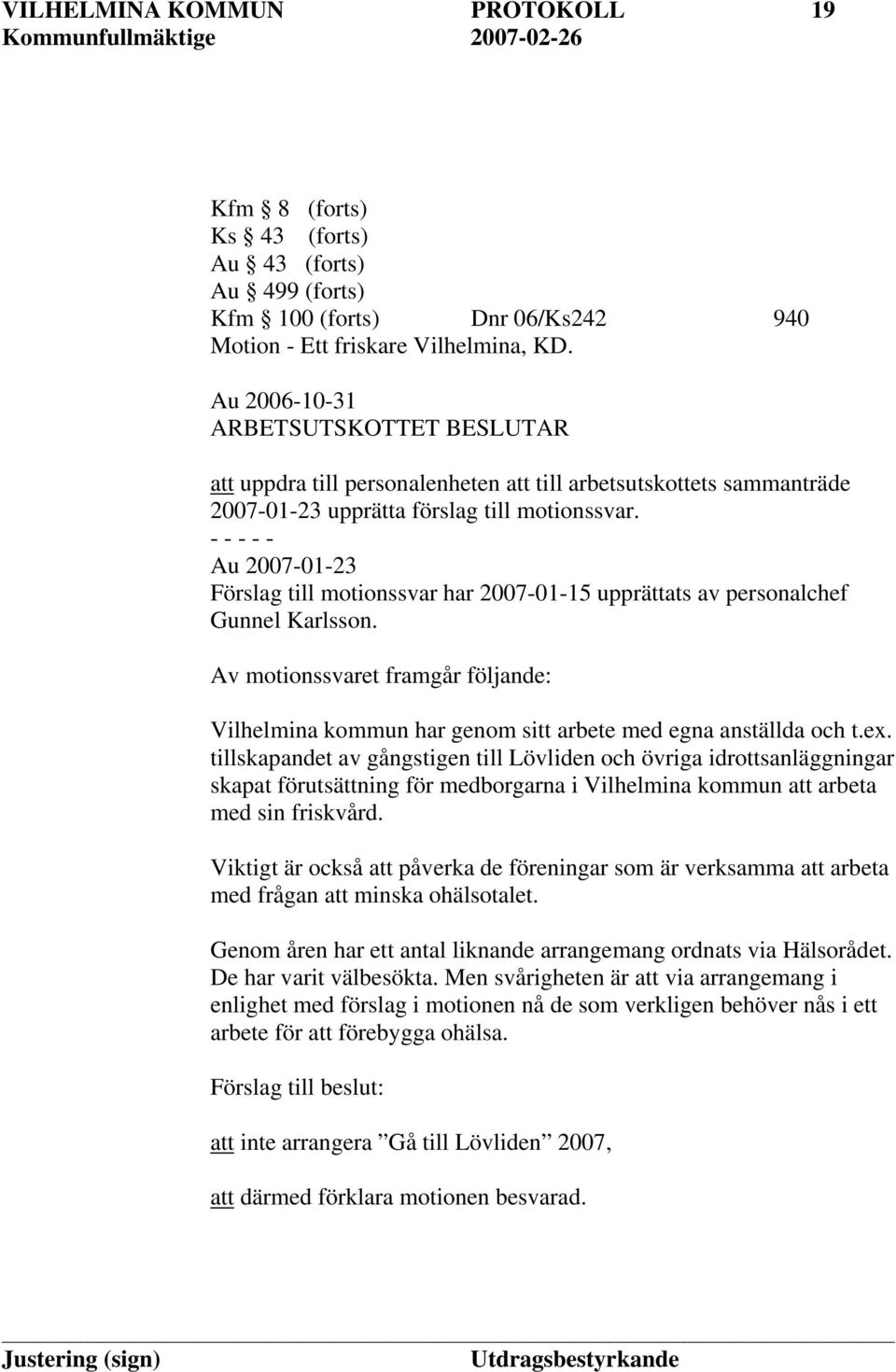 Au 2007-01-23 Förslag till motionssvar har 2007-01-15 upprättats av personalchef Gunnel Karlsson. Av motionssvaret framgår följande: Vilhelmina kommun har genom sitt arbete med egna anställda och t.