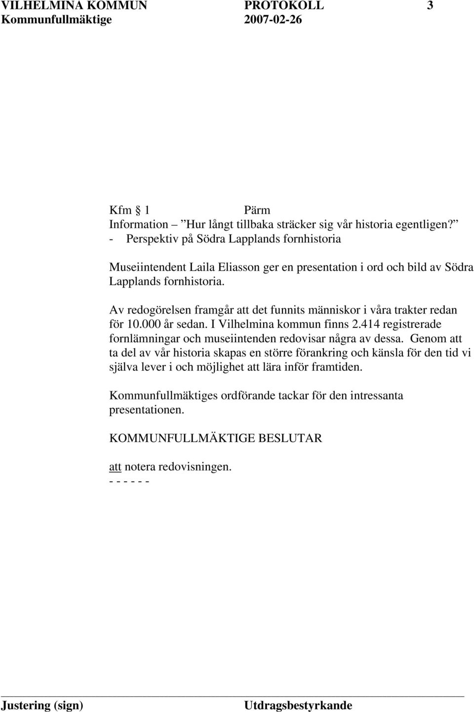 Av redogörelsen framgår att det funnits människor i våra trakter redan för 10.000 år sedan. I Vilhelmina kommun finns 2.