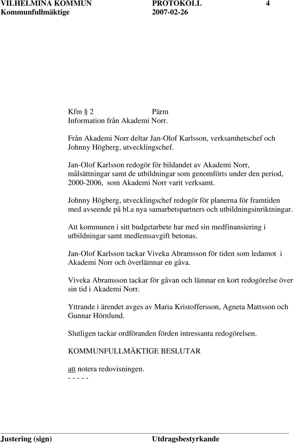 Johnny Högberg, utvecklingschef redogör för planerna för framtiden med avseende på bl.a nya samarbetspartners och utbildningsinriktningar.