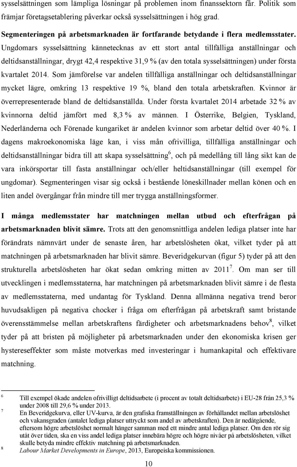 Ungdomars sysselsättning kännetecknas av ett stort antal tillfälliga anställningar och deltidsanställningar, drygt 42,4 respektive 31,9 % (av den totala sysselsättningen) under första kvartalet 2014.