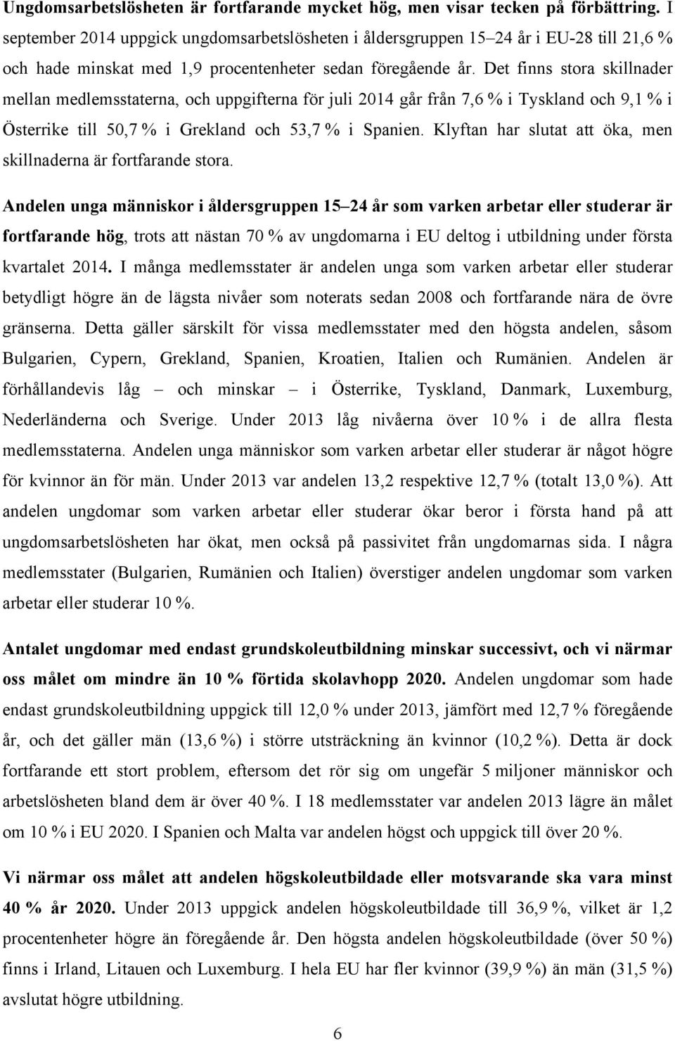 Det finns stora skillnader mellan medlemsstaterna, och uppgifterna för juli 2014 går från 7,6 % i Tyskland och 9,1 % i Österrike till 50,7 % i Grekland och 53,7 % i Spanien.