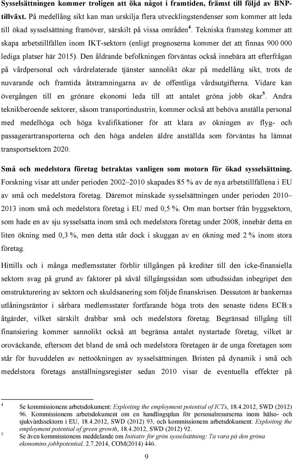 Tekniska framsteg kommer att skapa arbetstillfällen inom IKT-sektorn (enligt prognoserna kommer det att finnas 900 000 lediga platser här 2015).