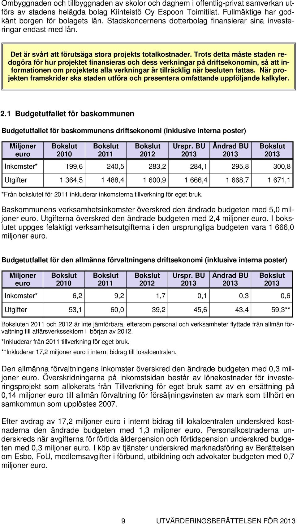 Trots detta måste staden redogöra för hur projektet finansieras och dess verkningar på driftsekonomin, så att informationen om projektets alla verkningar är tillräcklig när besluten fattas.