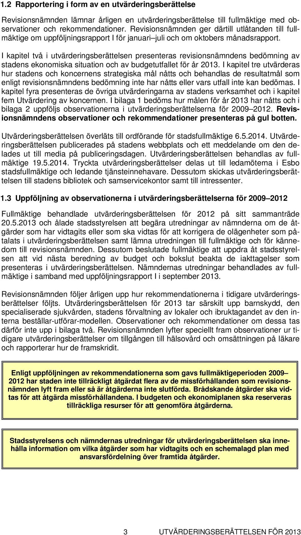 I kapitel två i utvärderingsberättelsen presenteras revisionsnämndens bedömning av stadens ekonomiska situation och av budgetutfallet för år 2013.