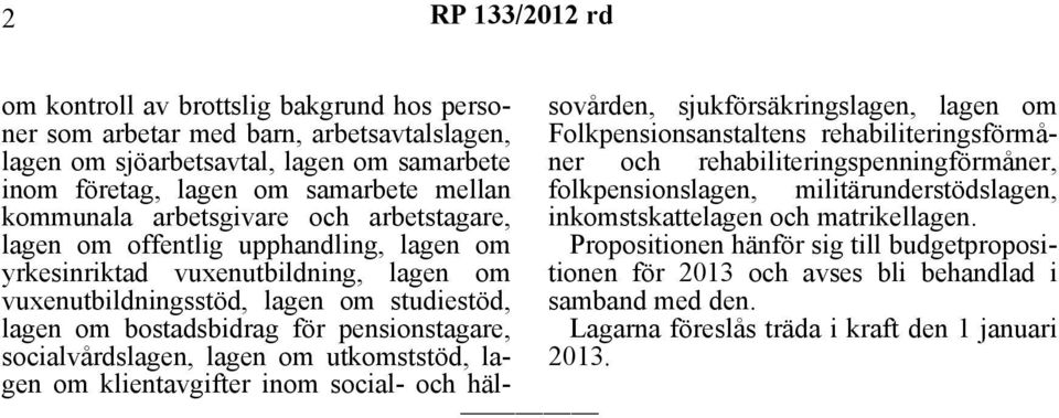 socialvårdslagen, lagen om utkomststöd, lagen om klientavgifter inom social- och hälsovården, sjukförsäkringslagen, lagen om Folkpensionsanstaltens rehabiliteringsförmåner och