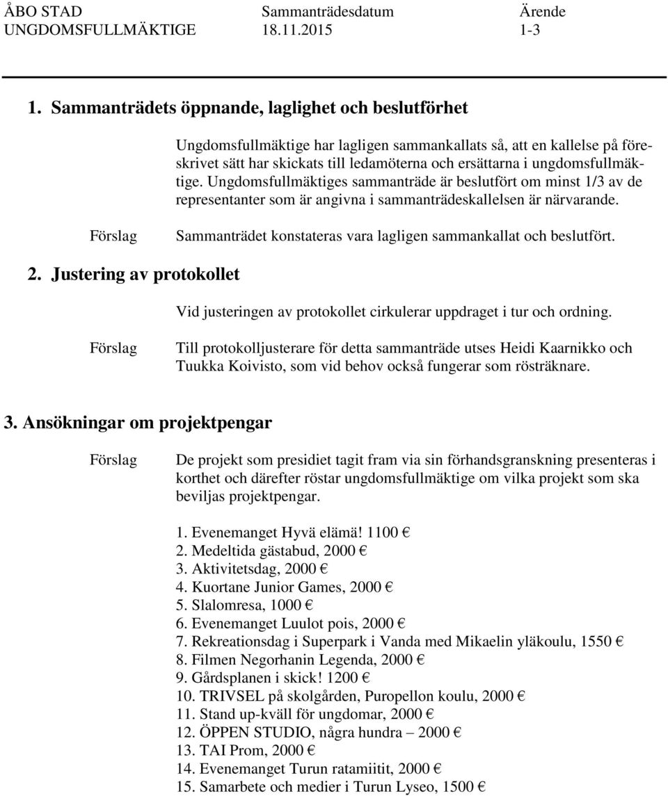 ungdomsfullmäktige. Ungdomsfullmäktiges sammanträde är beslutfört om minst 1/3 av de representanter som är angivna i sammanträdeskallelsen är närvarande.