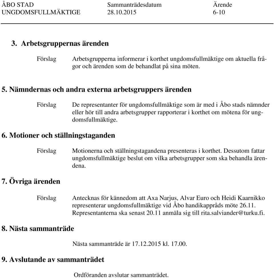 Nämndernas och andra externa arbetsgruppers ärenden De representanter för ungdomsfullmäktige som är med i Åbo stads nämnder eller hör till andra arbetsgrupper rapporterar i korthet om mötena för