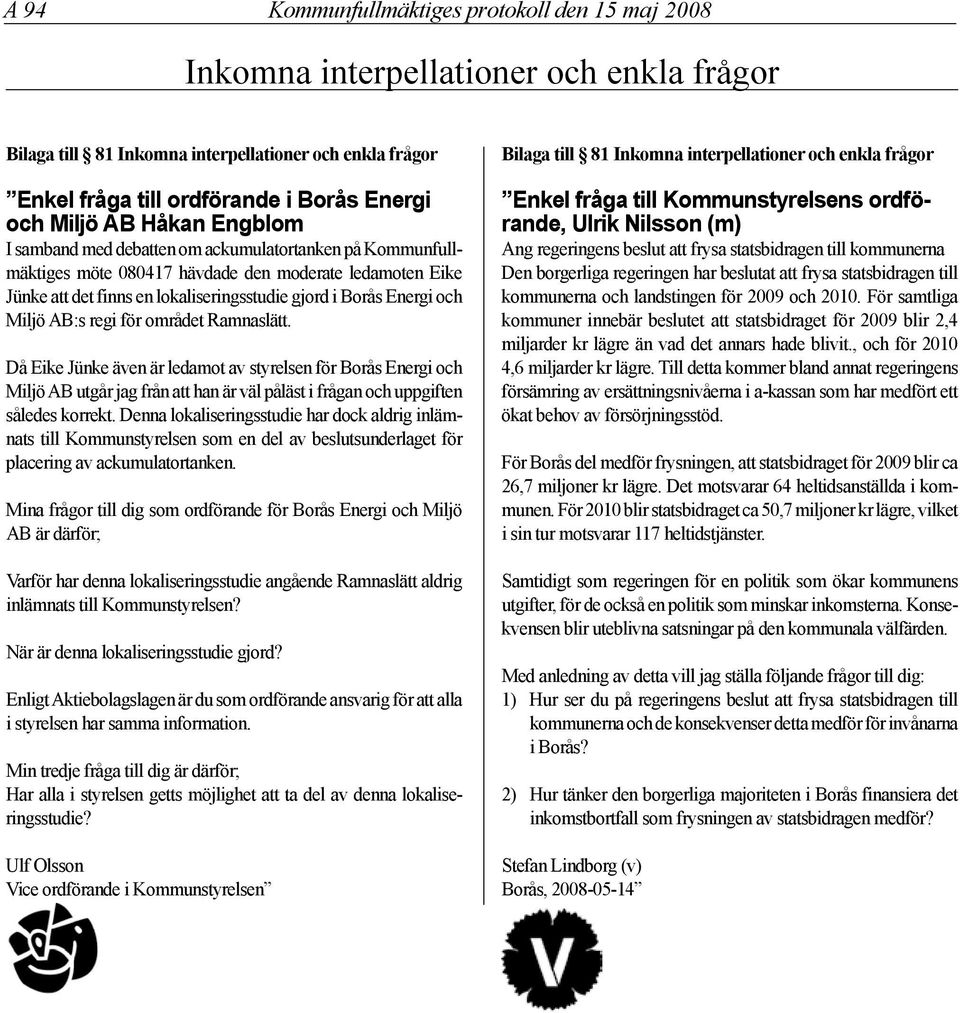 Energi och Miljö AB:s regi för området Ramnaslätt. Då Eike Jünke även är ledamot av styrelsen för Borås Energi och Miljö AB utgår jag från att han är väl påläst i frågan och uppgiften således korrekt.