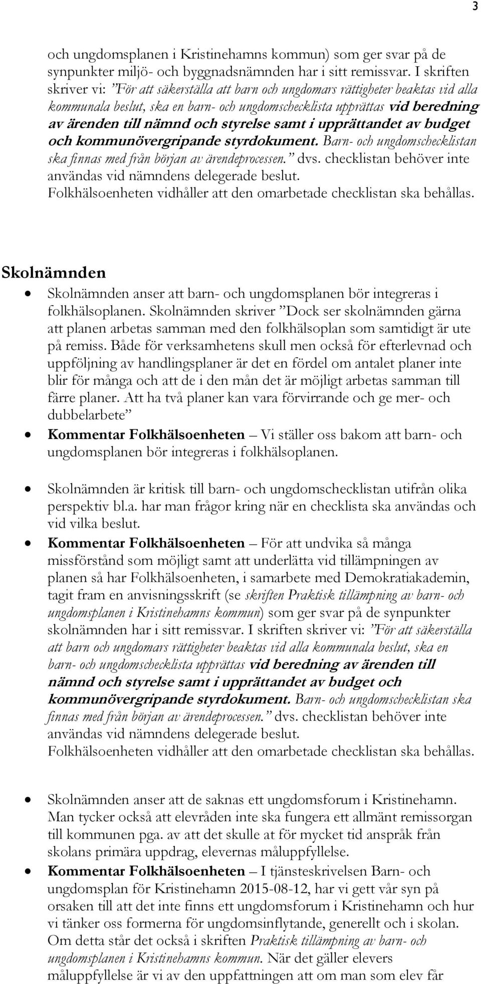 styrelse samt i upprättandet av budget och kommunövergripande styrdokument. Barn- och ungdomschecklistan ska finnas med från början av ärendeprocessen. dvs.