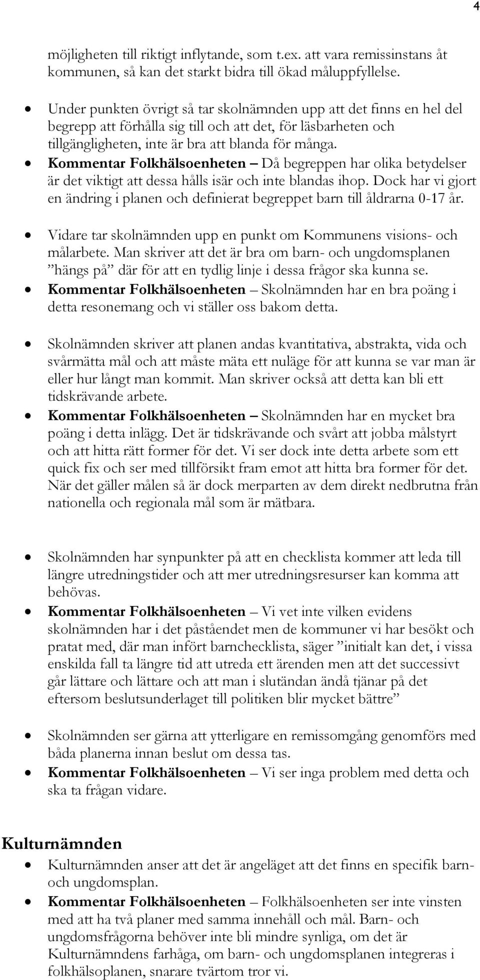 Kommentar Folkhälsoenheten Då begreppen har olika betydelser är det viktigt att dessa hålls isär och inte blandas ihop.