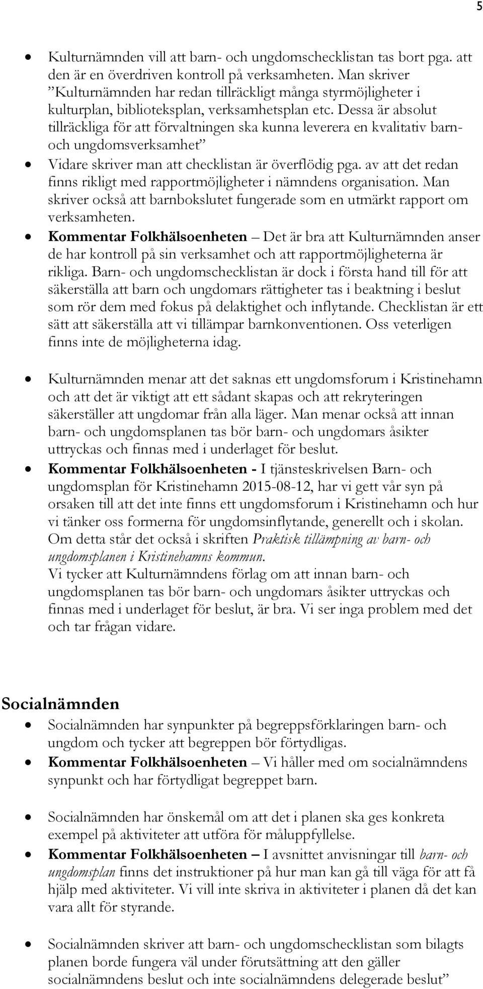 Dessa är absolut tillräckliga för att förvaltningen ska kunna leverera en kvalitativ barnoch ungdomsverksamhet Vidare skriver man att checklistan är överflödig pga.