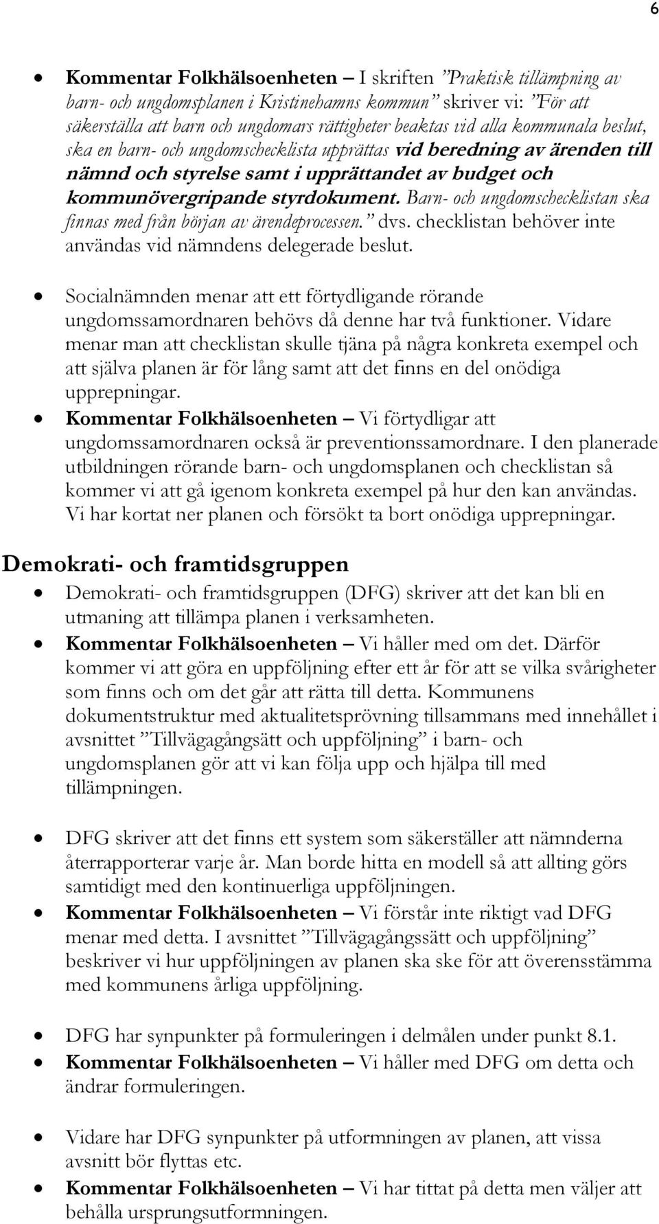 Barn- och ungdomschecklistan ska finnas med från början av ärendeprocessen. dvs. checklistan behöver inte användas vid nämndens delegerade beslut.