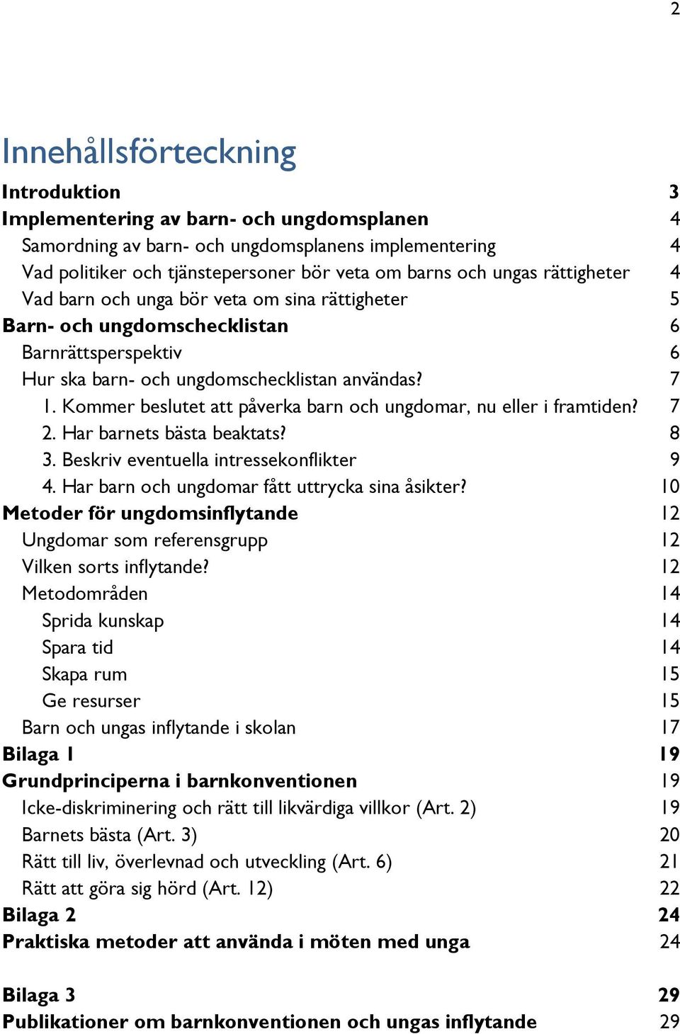 Kommer beslutet att påverka barn och ungdomar, nu eller i framtiden? 7 2. Har barnets bästa beaktats? 8 3. Beskriv eventuella intressekonflikter 9 4. Har barn och ungdomar fått uttrycka sina åsikter?