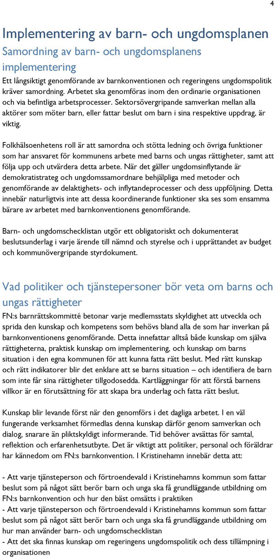 Sektorsövergripande samverkan mellan alla aktörer som möter barn, eller fattar beslut om barn i sina respektive uppdrag, är viktig.