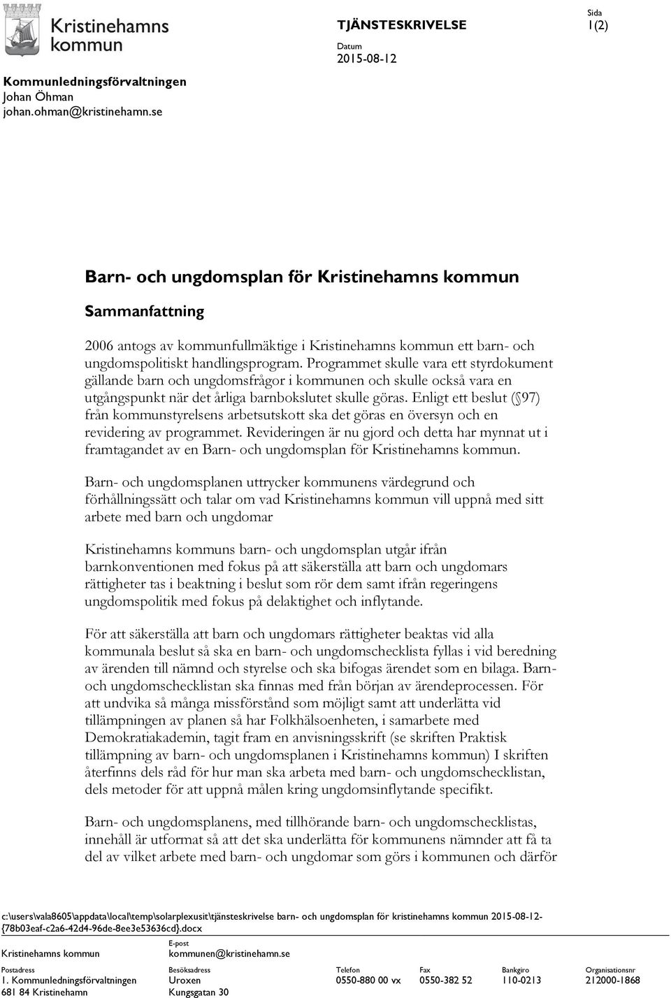 Programmet skulle vara ett styrdokument gällande barn och ungdomsfrågor i kommunen och skulle också vara en utgångspunkt när det årliga barnbokslutet skulle göras.