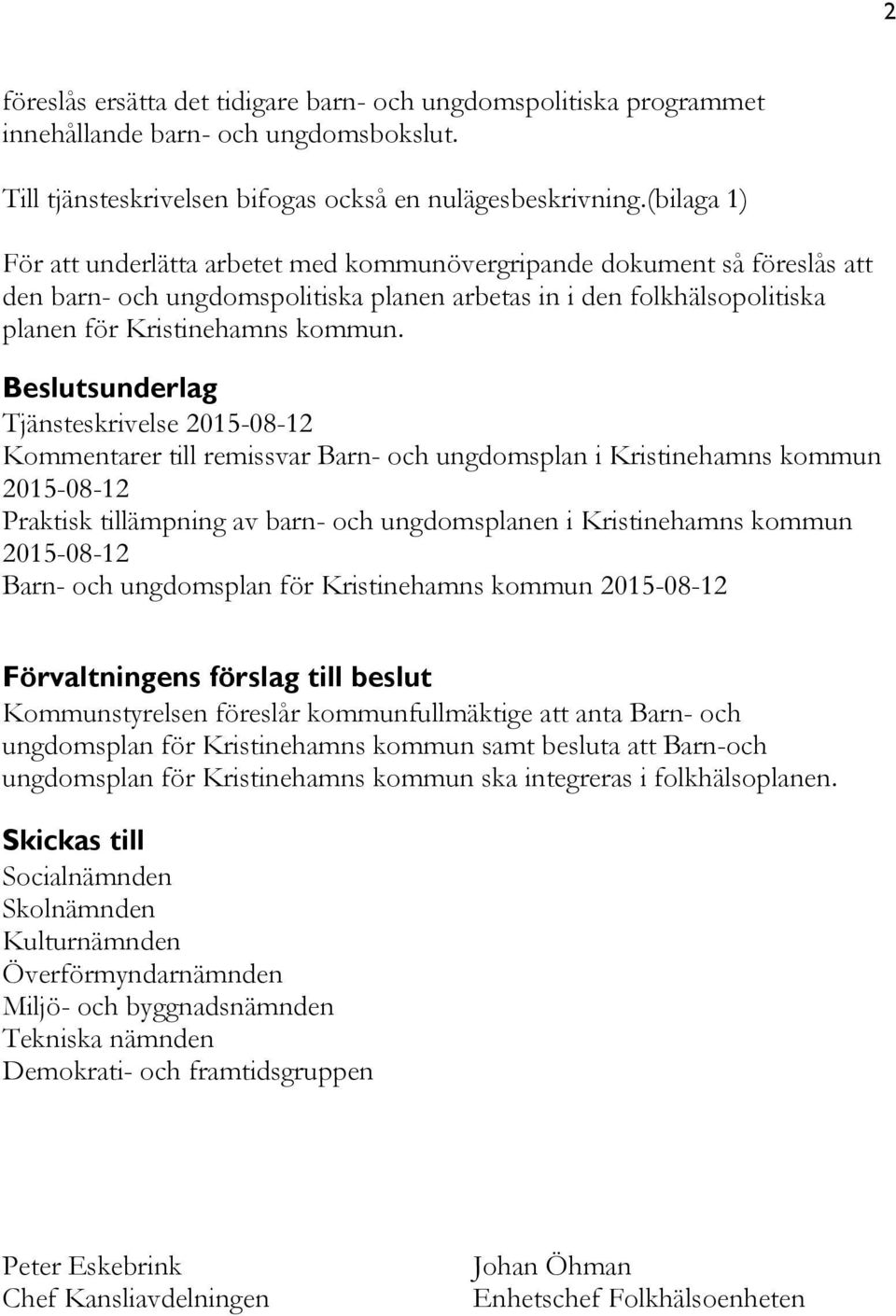 Beslutsunderlag Tjänsteskrivelse 2015-08-12 Kommentarer till remissvar Barn- och ungdomsplan i Kristinehamns kommun 2015-08-12 Praktisk tillämpning av barn- och ungdomsplanen i Kristinehamns kommun