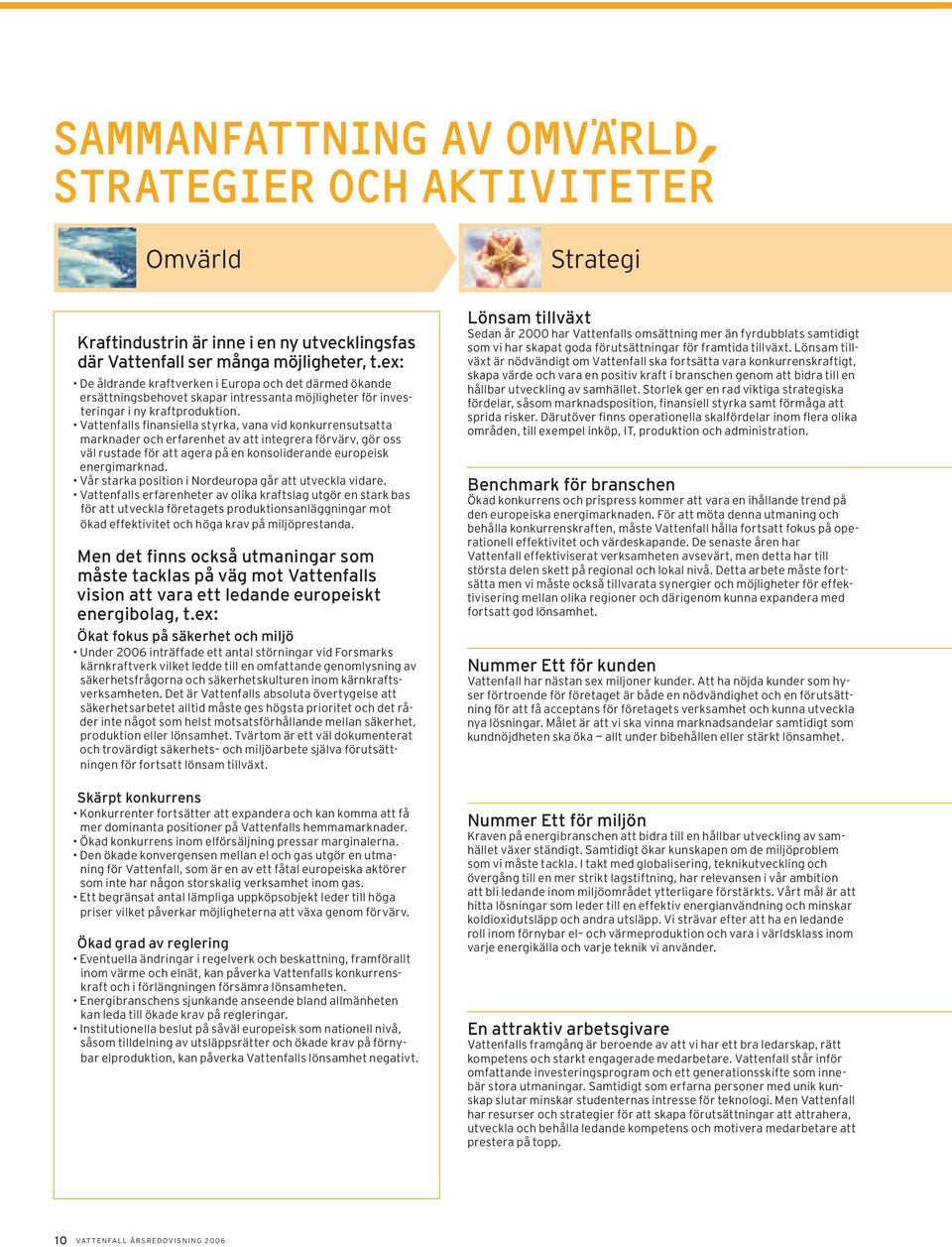 Vattenfalls finansiella styrka, vana vid konkurrensutsatta marknader och erfarenhet av att integrera förvärv, gör oss väl rustade för att agera på en konsoliderande europeisk energimarknad.