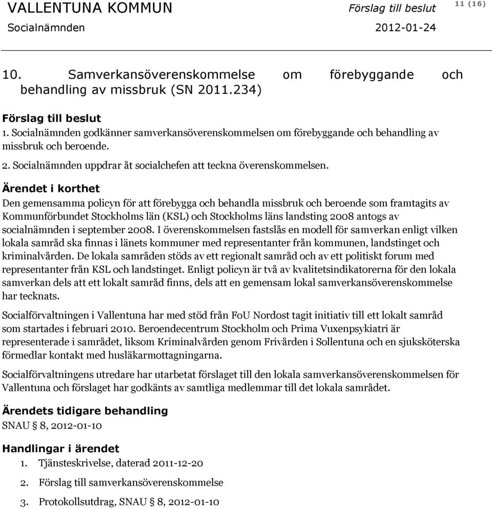 Ärendet i korthet Den gemensamma policyn för att förebygga och behandla missbruk och beroende som framtagits av Kommunförbundet Stockholms län (KSL) och Stockholms läns landsting 2008 antogs av