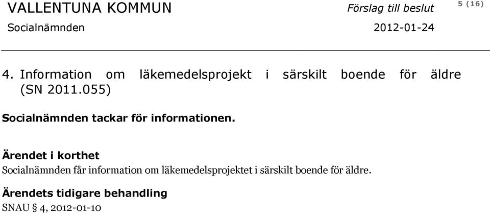 (SN 2011.055) Socialnämnden tackar för informationen.