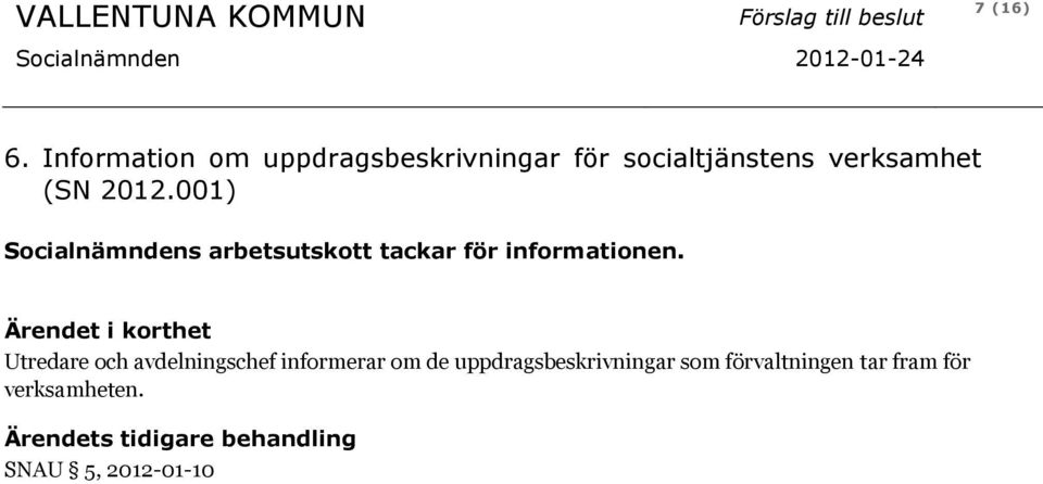 2012.001) Socialnämndens arbetsutskott tackar för informationen.