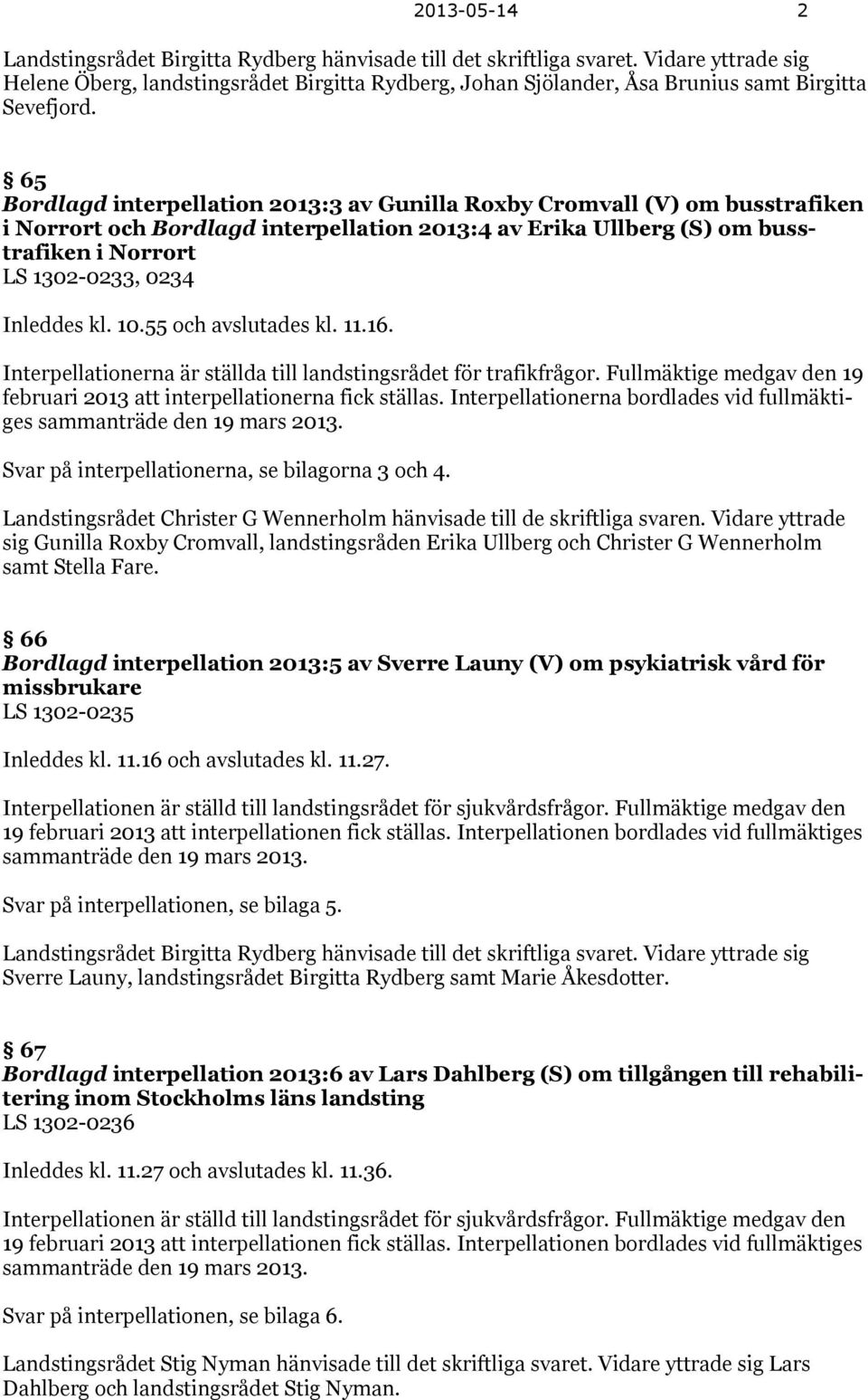 65 Bordlagd interpellation 2013:3 av Gunilla Roxby Cromvall (V) om busstrafiken i Norrort och Bordlagd interpellation 2013:4 av Erika Ullberg (S) om busstrafiken i Norrort LS 1302-0233, 0234 Inleddes