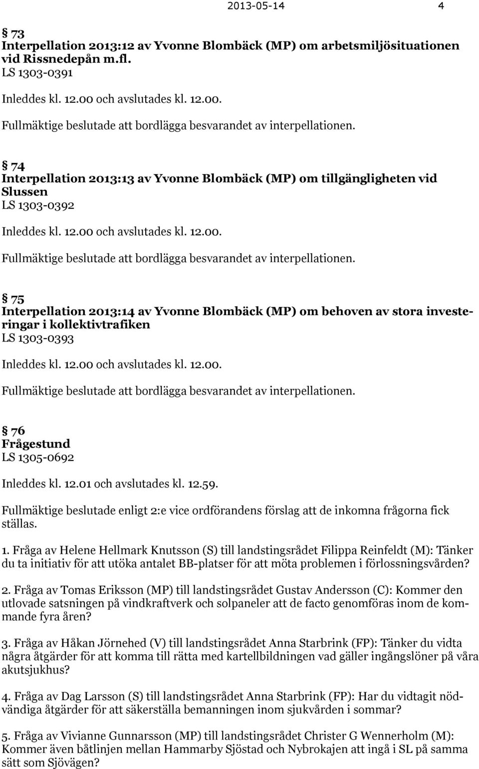 74 Interpellation 2013:13 av Yvonne Blombäck (MP) om tillgängligheten vid Slussen LS 1303-0392 Inleddes kl. 12.