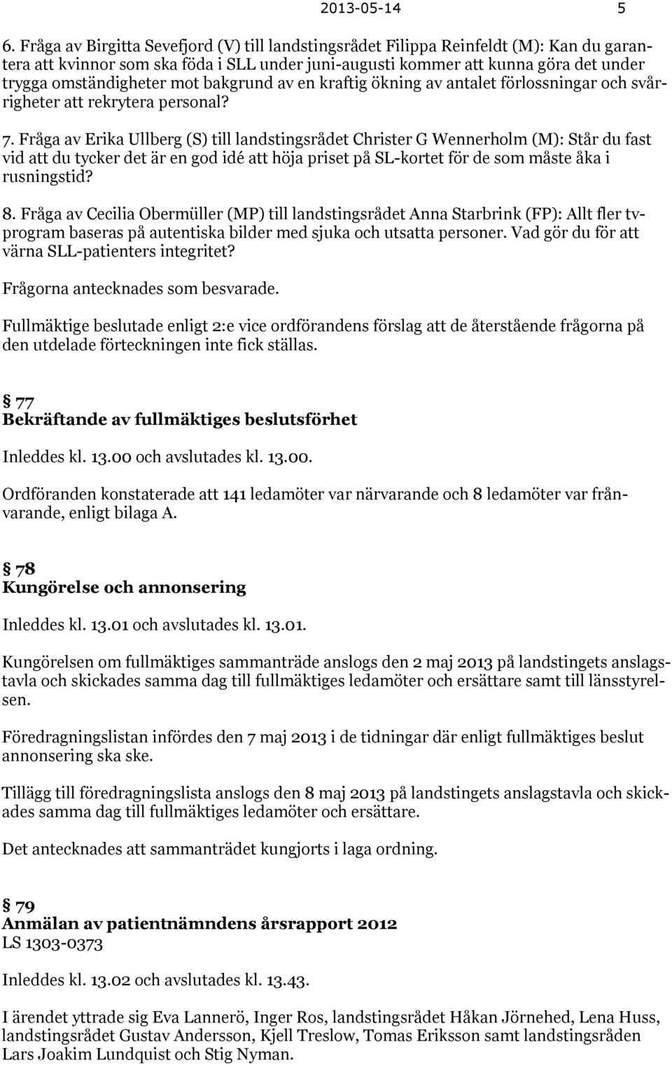 mot bakgrund av en kraftig ökning av antalet förlossningar och svårrigheter att rekrytera personal? 7.