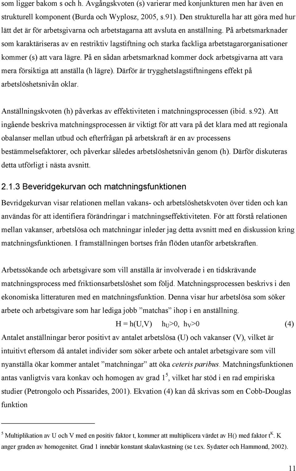 På arbetsmarknader som karaktäriseras av en restriktiv lagstiftning och starka fackliga arbetstagarorganisationer kommer (s) att vara lägre.