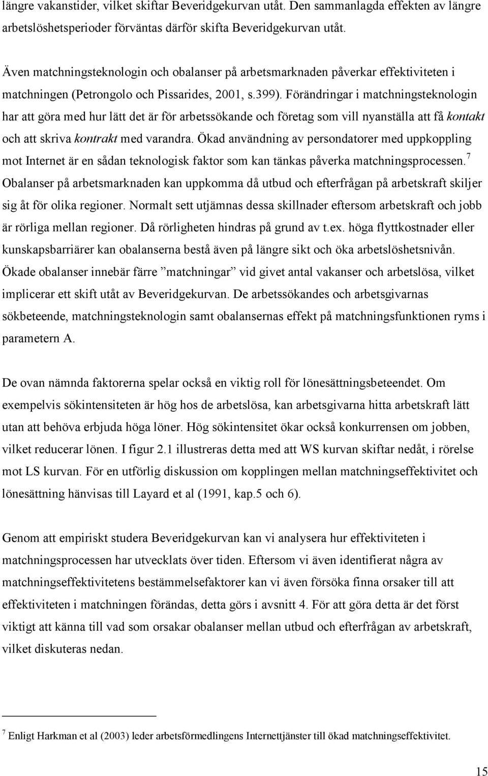 Förändringar i matchningsteknologin har att göra med hur lätt det är för arbetssökande och företag som vill nyanställa att få kontakt och att skriva kontrakt med varandra.