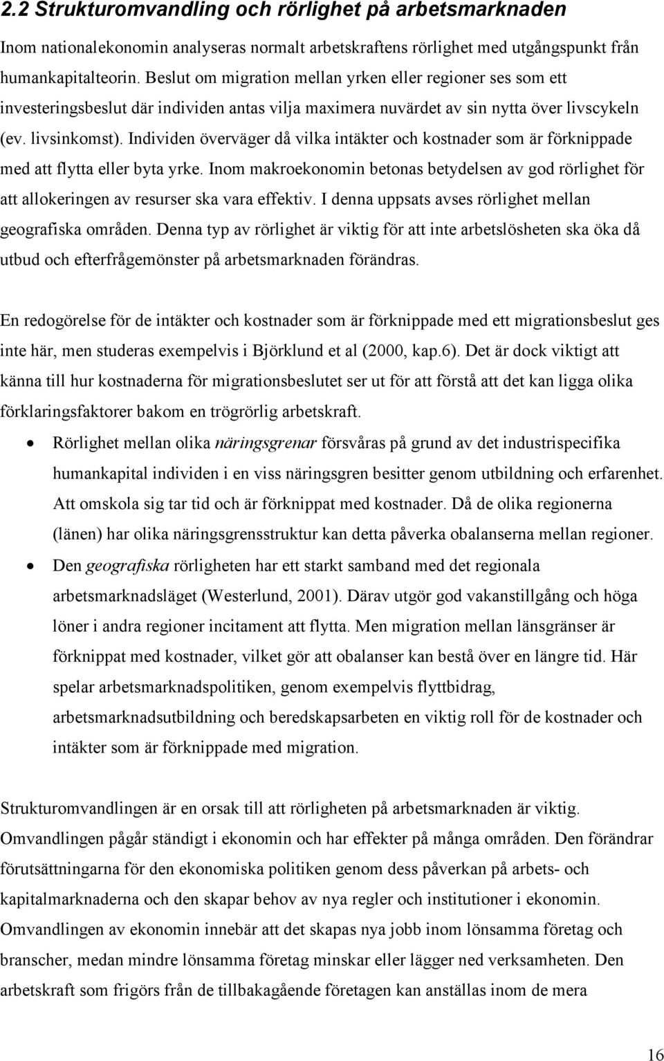 Individen överväger då vilka intäkter och kostnader som är förknippade med att flytta eller byta yrke.