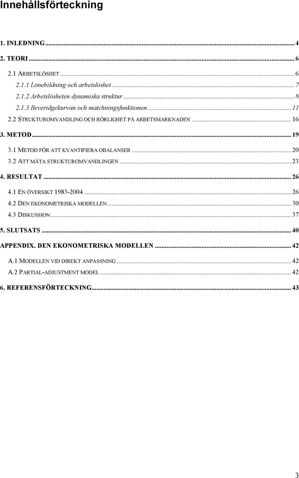 1 METOD FÖR ATT KVANTIFIERA OBALANSER... 20 3.2 ATT MÄTA STRUKTUROMVANDLINGEN... 23 4. RESULTAT... 26 4.1 EN ÖVERSIKT 1983-2004... 26 4.2 DEN EKONOMETRISKA MODELLEN.