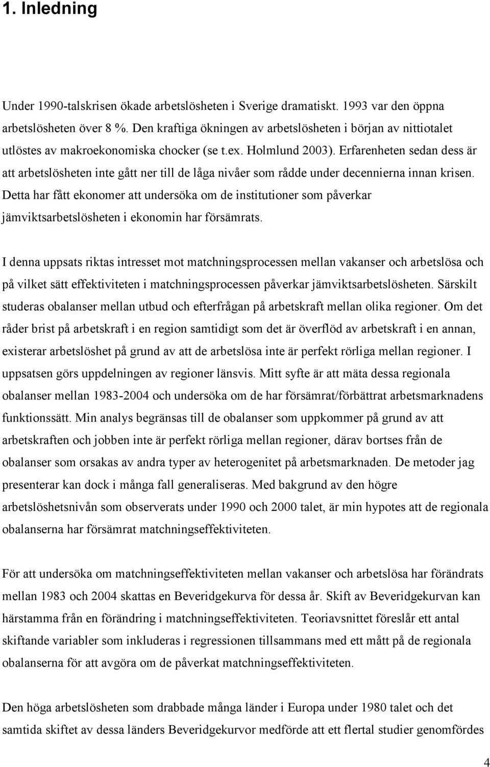 Erfarenheten sedan dess är att arbetslösheten inte gått ner till de låga nivåer som rådde under decennierna innan krisen.