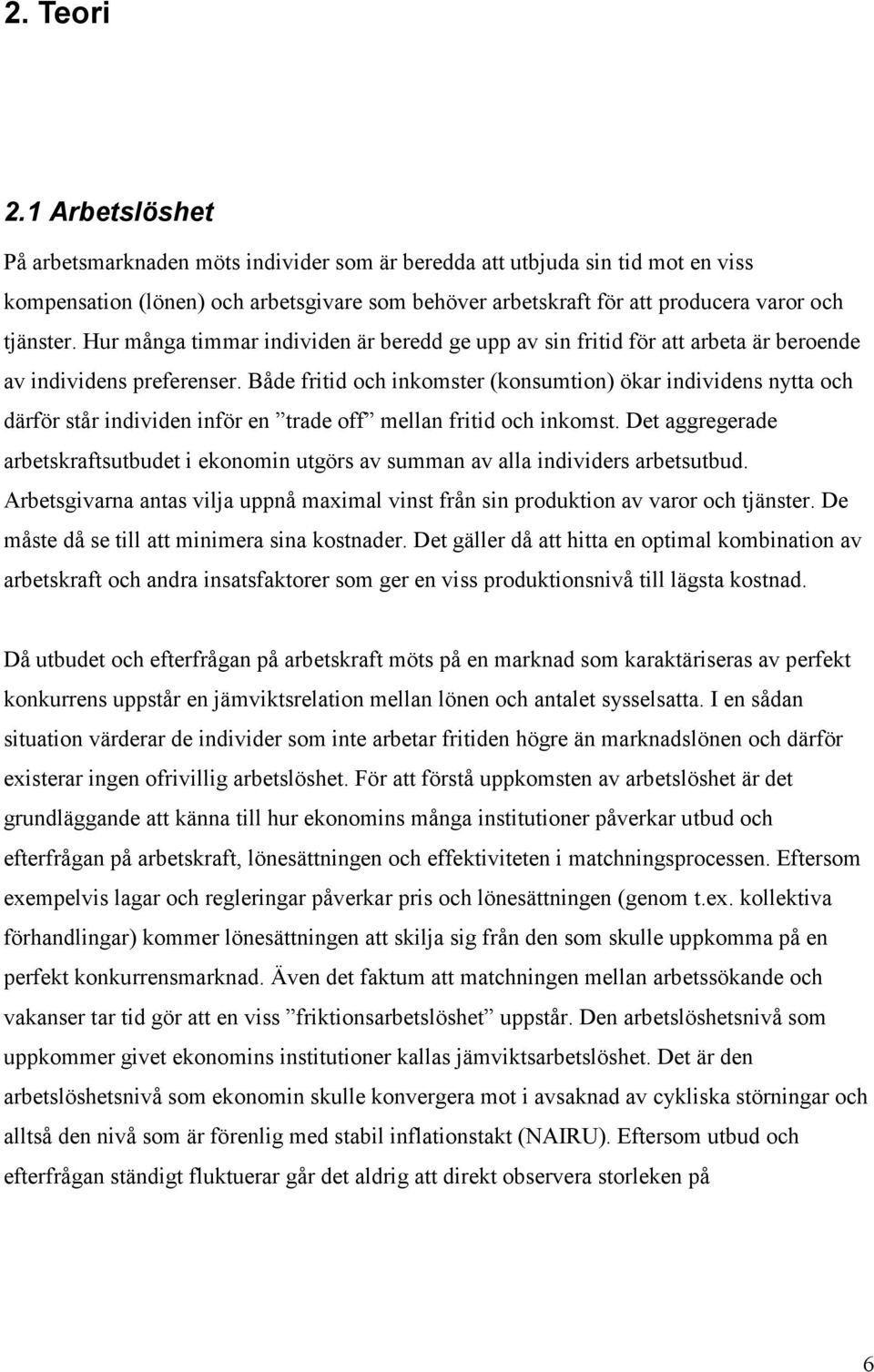 Hur många timmar individen är beredd ge upp av sin fritid för att arbeta är beroende av individens preferenser.