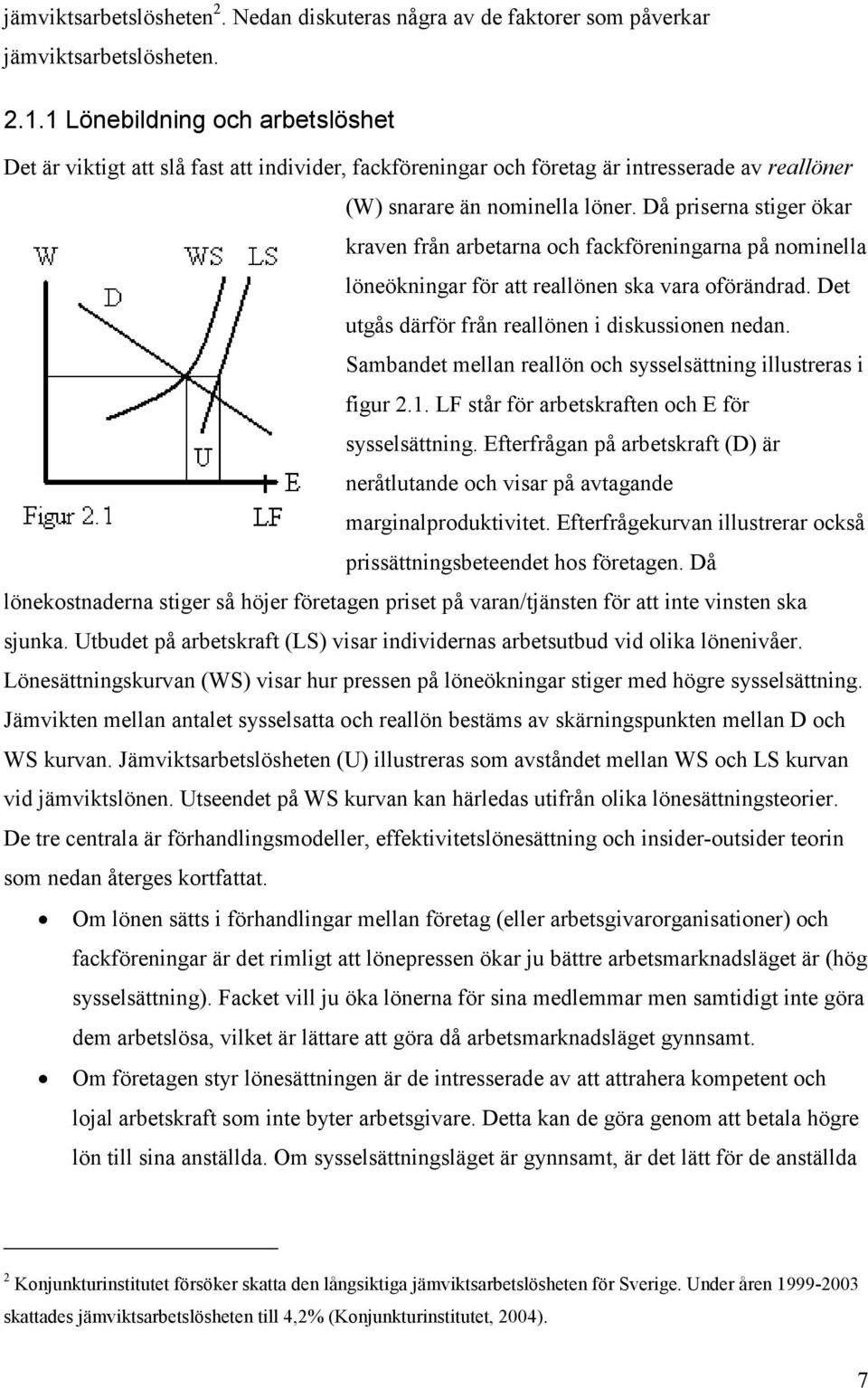 Då priserna stiger ökar kraven från arbetarna och fackföreningarna på nominella löneökningar för att reallönen ska vara oförändrad. Det utgås därför från reallönen i diskussionen nedan.