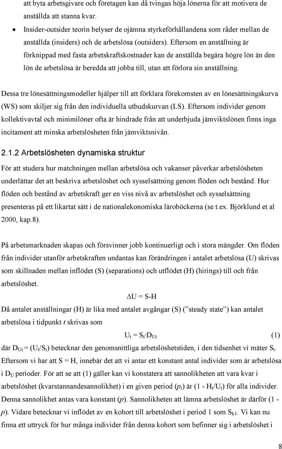 Eftersom en anställning är förknippad med fasta arbetskraftskostnader kan de anställda begära högre lön än den lön de arbetslösa är beredda att jobba till, utan att förlora sin anställning.