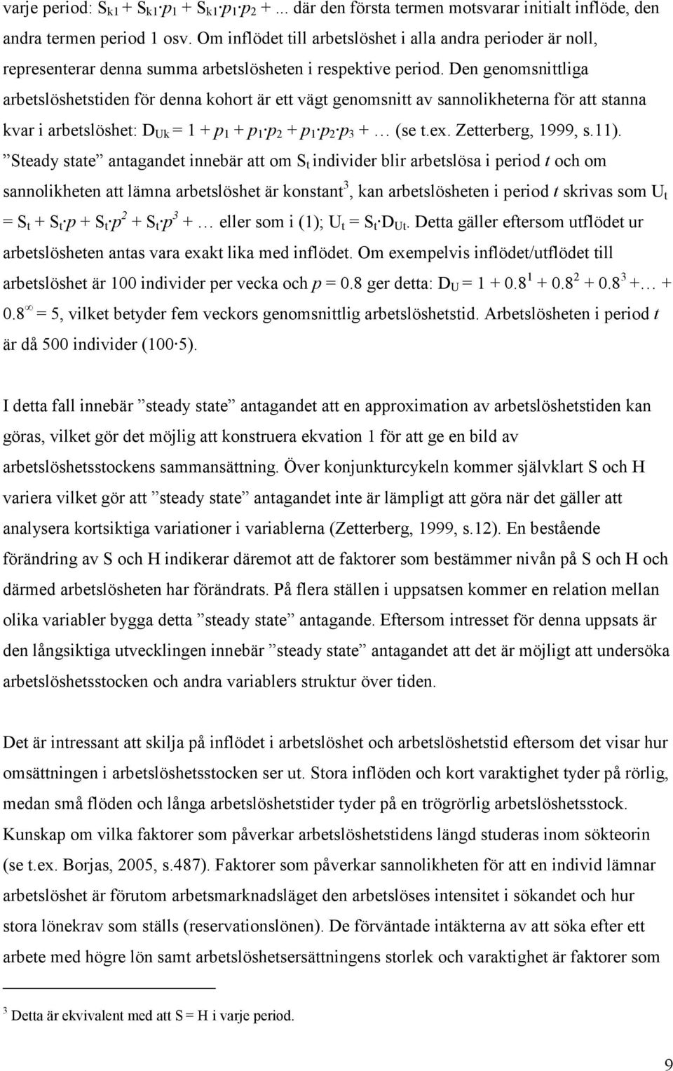 Den genomsnittliga arbetslöshetstiden för denna kohort är ett vägt genomsnitt av sannolikheterna för att stanna kvar i arbetslöshet: D Uk = 1 + p 1 + p 1 p 2 + p 1 p 2 p 3 + (se t.ex.