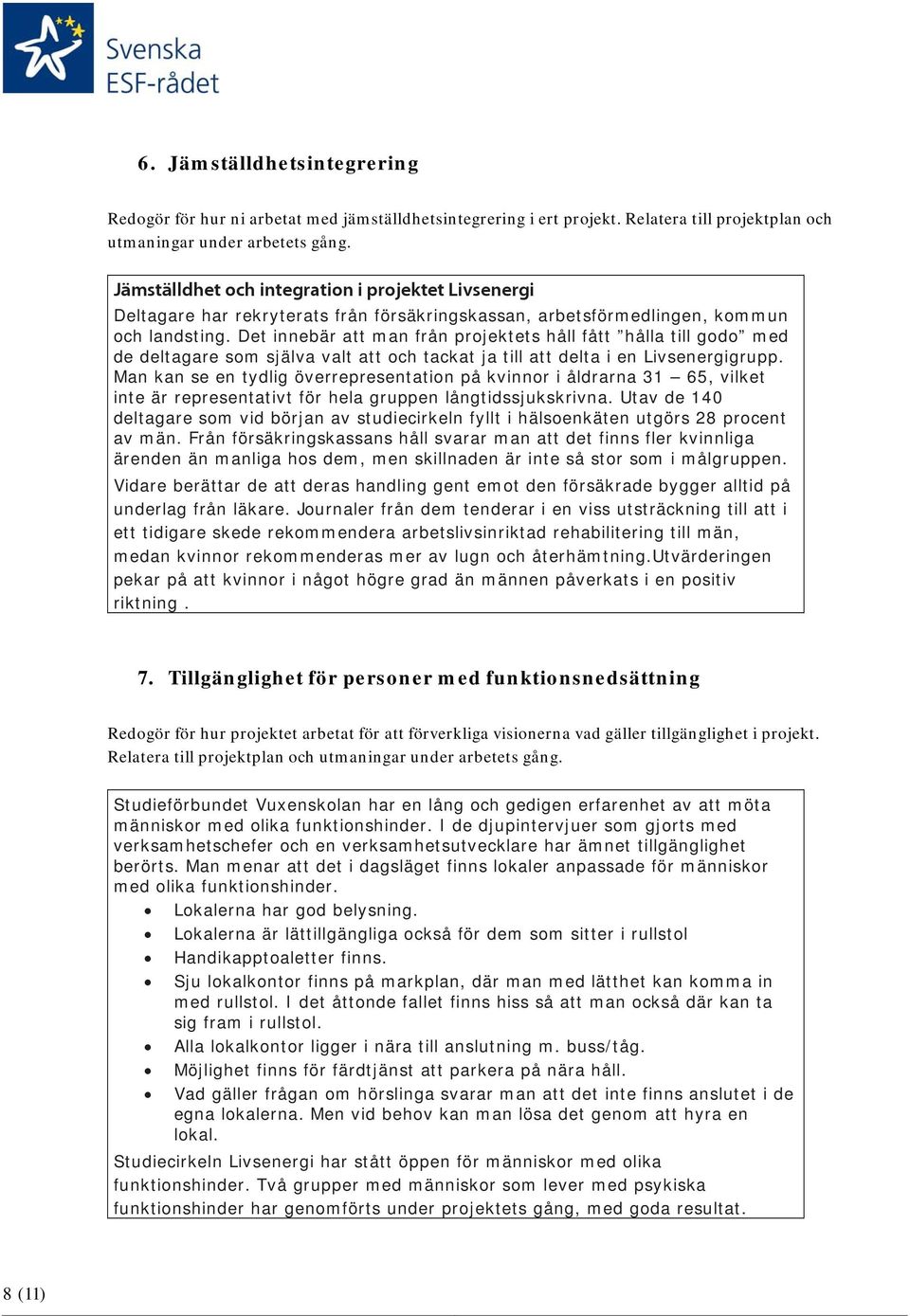 Det innebär att man från projektets håll fått hålla till godo med de deltagare som själva valt att och tackat ja till att delta i en Livsenergigrupp.