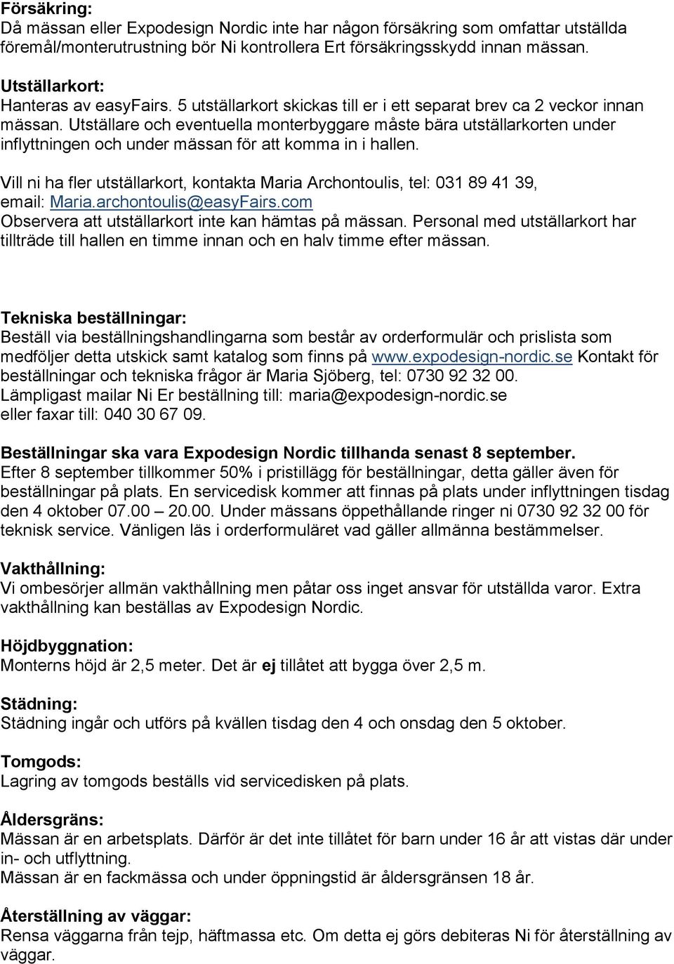 Utställare och eventuella monterbyggare måste bära utställarkorten under inflyttningen och under mässan för att komma in i hallen.