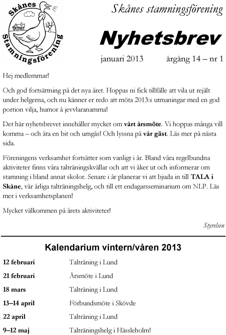 Det här nyhetsbrevet innehåller mycket om vårt årsmöte. Vi hoppas många vill komma och äta en bit och umgås! Och lyssna på vår gäst. Läs mer på nästa sida.