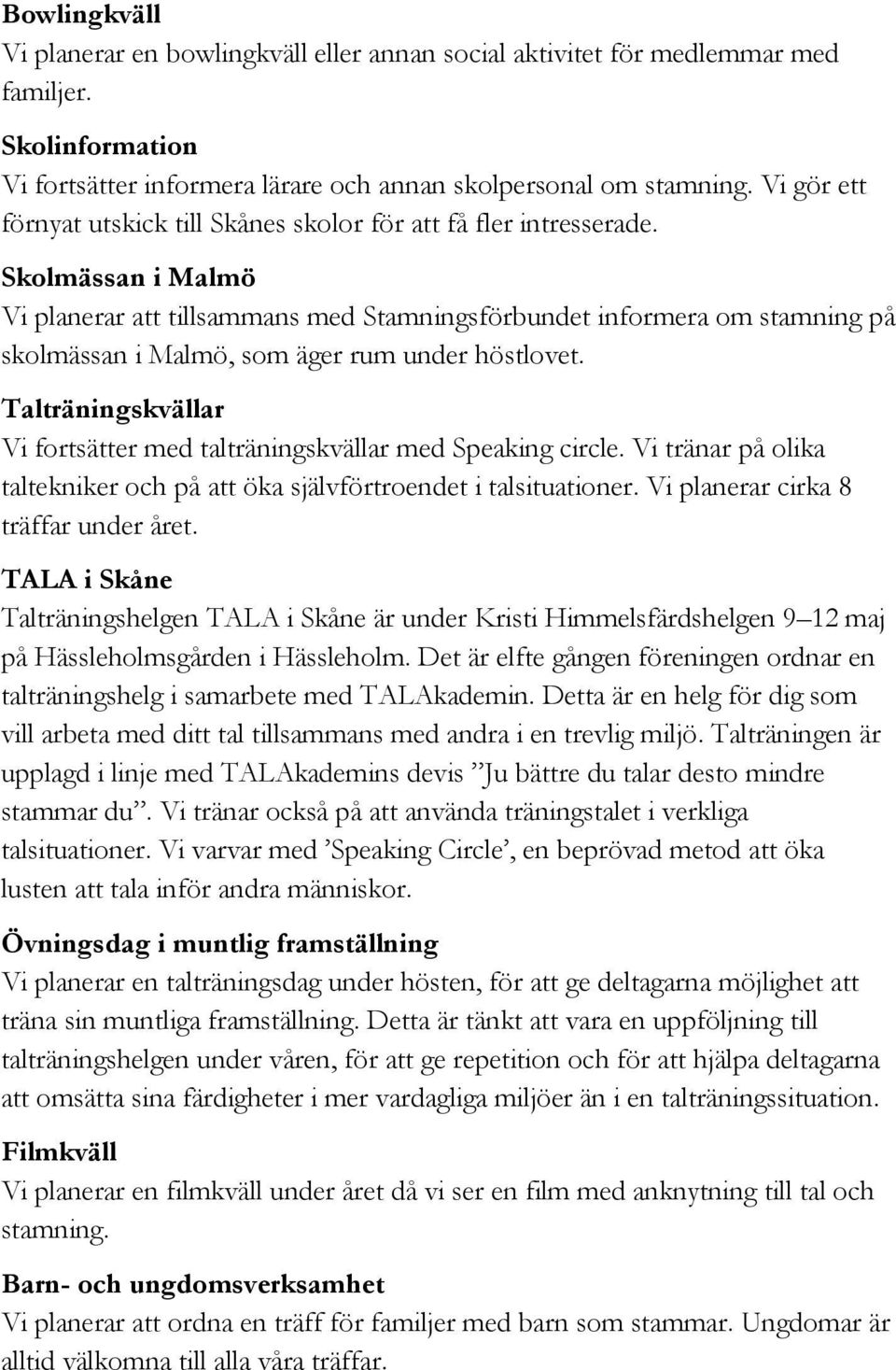 Skolmässan i Malmö Vi planerar att tillsammans med Stamningsförbundet informera om stamning på skolmässan i Malmö, som äger rum under höstlovet.