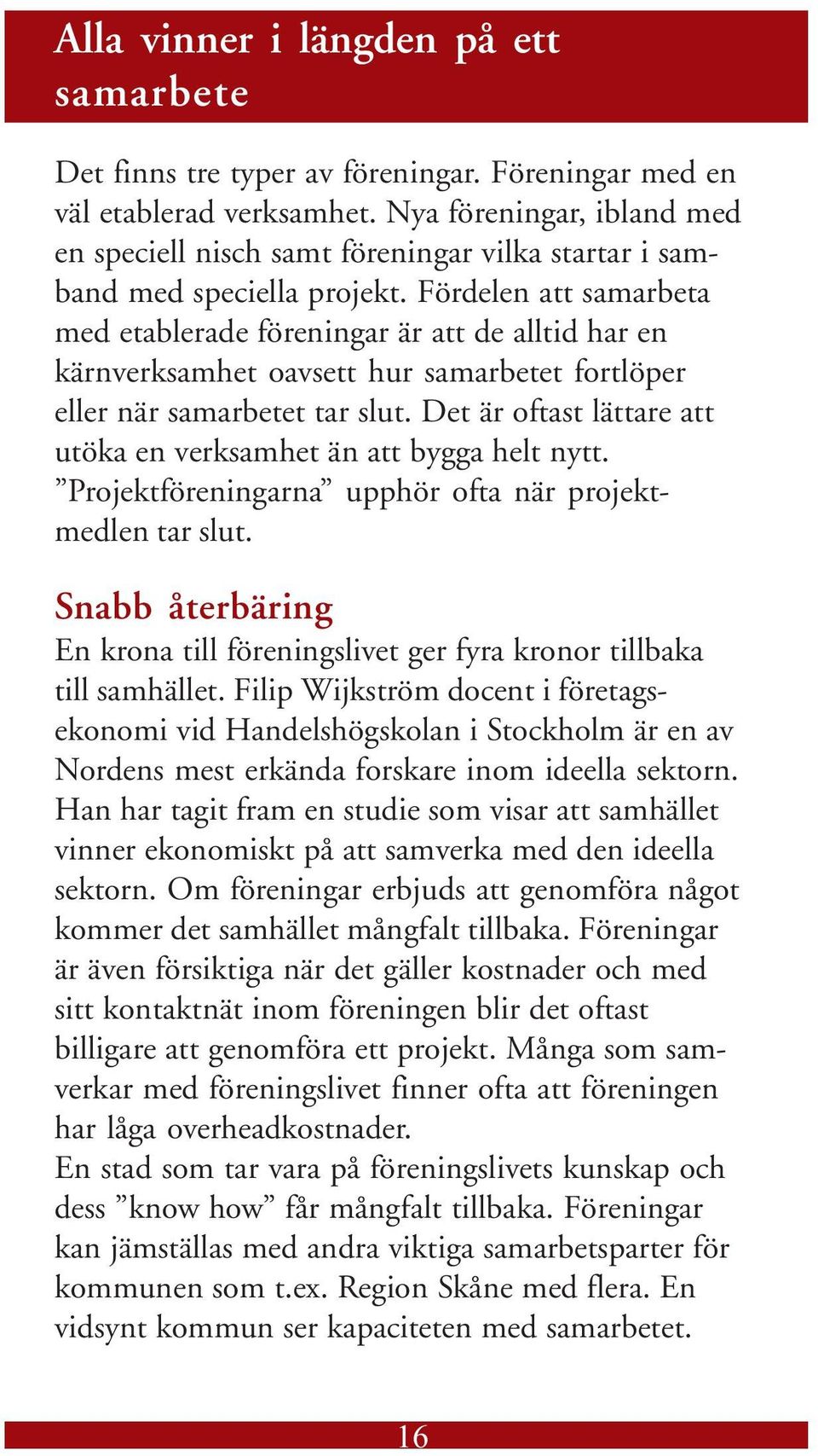 Fördelen att samarbeta med etablerade föreningar är att de alltid har en kärnverksamhet oavsett hur samarbetet fortlöper eller när samarbetet tar slut.