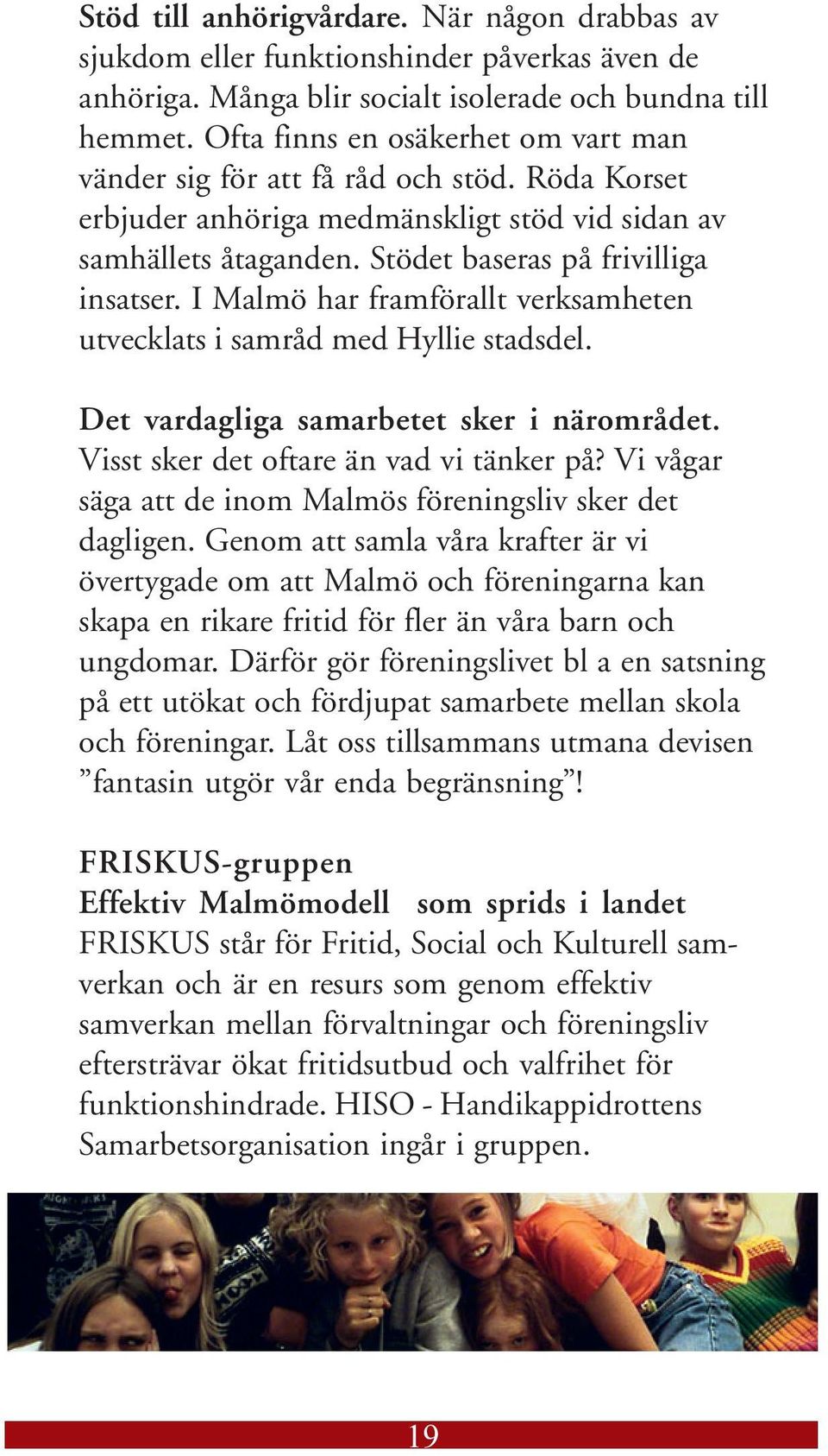 I Malmö har framförallt verksamheten utvecklats i samråd med Hyllie stadsdel. Det vardagliga samarbetet sker i närområdet. Visst sker det oftare än vad vi tänker på?