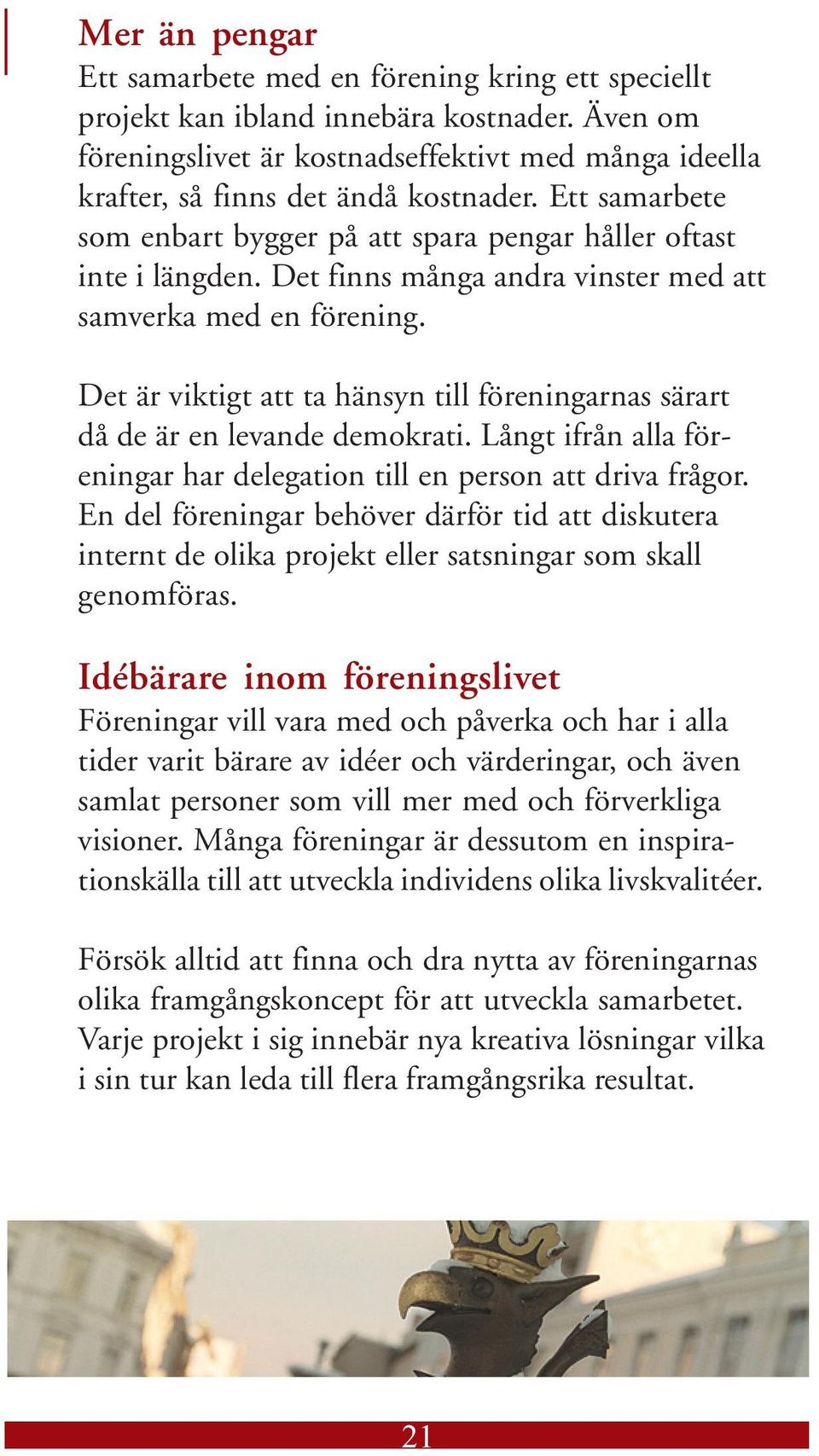 Det finns många andra vinster med att samverka med en förening. Det är viktigt att ta hänsyn till föreningarnas särart då de är en levande demokrati.