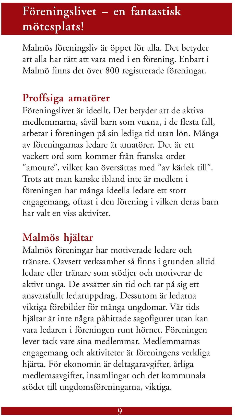 Många av föreningarnas ledare är amatörer. Det är ett vackert ord som kommer från franska ordet amoure, vilket kan översättas med av kärlek till.